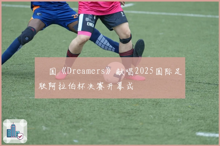 柾国《Dreamers》献唱2025国际足联阿拉伯杯决赛开幕式
