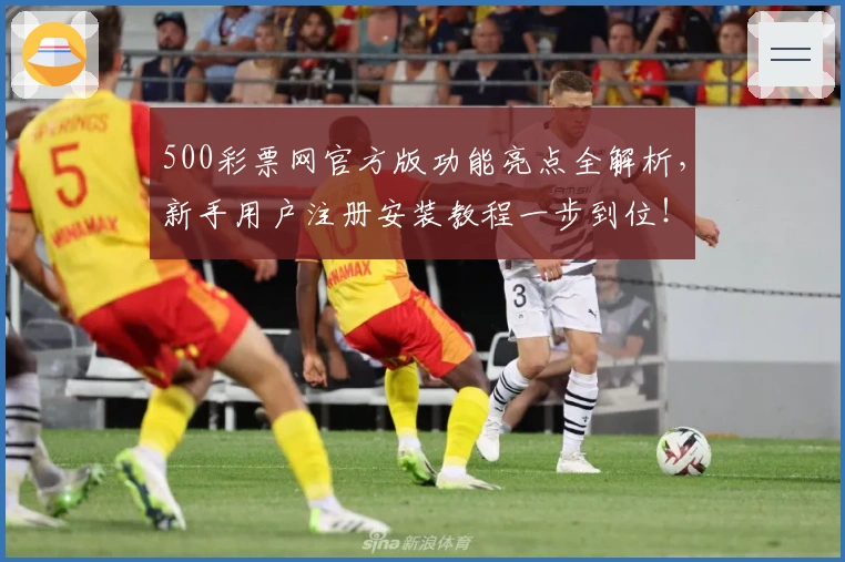 500彩票网官方版功能亮点全解析，新手用户注册安装教程一步到位！